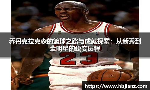 乔丹克拉克森的篮球之路与成就探索：从新秀到全明星的蜕变历程